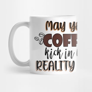 May your coffee kick in before reality does Mug